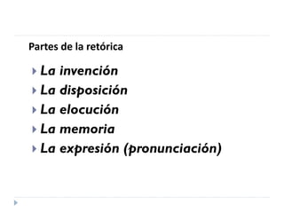 Partes de la retórica
 La invención
 La disposición
 La elocución
 La memoria
 La expresión (pronunciación)
 