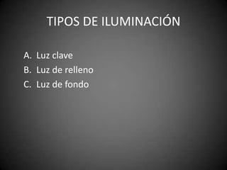 TIPOS DE ILUMINACIÓNLuz claveLuz de rellenoLuz de fondo