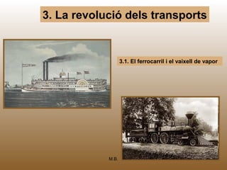 3. La revolució dels transports


                   3.1. El ferrocarril i el vaixell de vapor




            M.B.                                        26
 