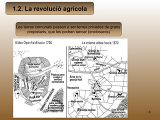 1.2. La revolució agrícola

 Les terres comunals passen a ser terres privades de grans
       propietaris, que les podran tancar (enclosures)




                                  M.B.                       8
 