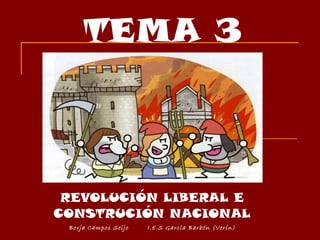 TEMA 3 REVOLUCIÓN LIBERAL E CONSTRUCIÓN NACIONAL Borja Campos Seijo I.E.S García Barbón (Verín) 