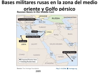 Bases militares rusas en la zona del medio
oriente y Golfo pérsico
2009
 