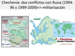 Chechenia: dos conflictos con Rusia (1994-
96 y 1999-2009)=> militarización
 