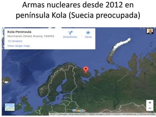 Armas nucleares desde 2012 en
península Kola (Suecia preocupada)
 