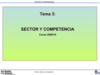 PROYECTO EMPRESARIAL Tema 3: SECTOR Y COMPETENCIA Curso 2009/10 Tema 3: Sector y Competencia 
