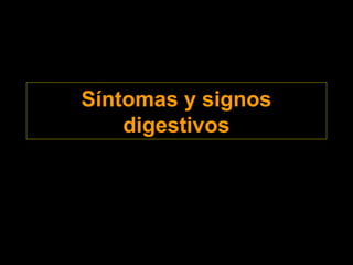 Síntomas y signos
digestivos
 