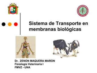 Dr. ZENON MAQUERA MARON
Fisiología Veterinaria I
FMVZ - UNA
Sistema de Transporte en
membranas biológicas
 