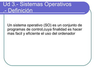 Ud 3.- Sistemas Operativos .- Definición ,[object Object]