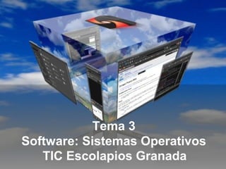 Tema 3
Software: Sistemas Operativos
TIC Escolapios Granada
 