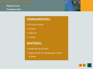 Trazado y técnicas de corteTrazado y técnicas de corte
PRÁCTICAPRÁCTICA
Trazado al aire
 