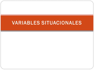 VARIABLES   SITUACIONALES 