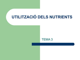 UTILITZACIÓ DELS NUTRIENTS TEMA 3 