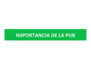 IMPORTANCIA	DE	LA	PUB	
 