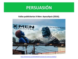 Vallas	publicitarias	X	Men:	Apocalipsis	(2016).		
		
	
	
PERSUASIÓN	
https://afrofeminas.com/2016/08/26/5-ejemplos-de-violencia-simbolica/	
	
 