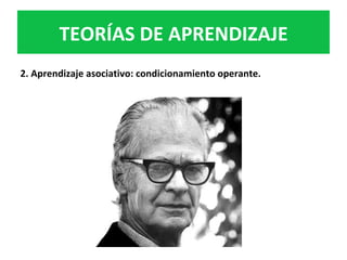 2.	Aprendizaje	asociativo:	condicionamiento	operante.	
	
TEORÍAS	DE	APRENDIZAJE	
 