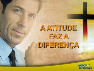 A atitude faz a diferença
