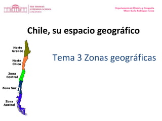 Departamento de Historia y Geografía Missr: Karla Rodríguez Araya Chile, su espacio geográfico Tema 3 Zonas geográficas 