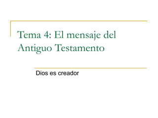 Tema 4: El mensaje del Antiguo Testamento Dios es creador 