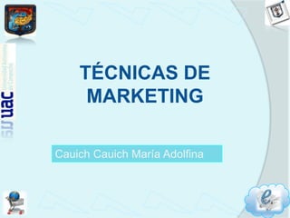 TÉCNICAS DE MARKETING CauichCauich María Adolfina 