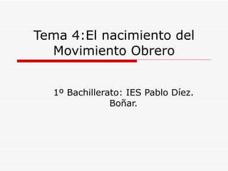 Tema 4:El nacimiento del Movimiento Obrero 1º Bachillerato: IES Pablo Díez. Boñar. 