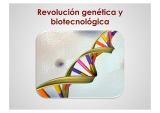 Revolución genética y
   biotecnológica
 