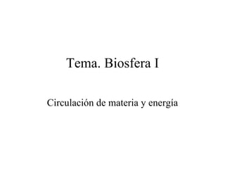 Tema. Biosfera I Circulación de materia y energía 