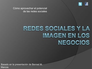Cómo aprovechar el potencial
                  de las redes sociales




Basado en la presentación de Bennet M.
Marcos
 
