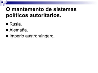 O mantemento de sistemas políticos autoritarios. Rusia. Alemaña. Imperio austrohúngaro. 
