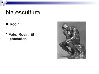 Na escultura. Rodin. * Foto: Rodin, El pensador. 