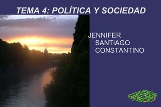 TEMA 4:  POLÍTICA  Y SOCIEDAD JENNIFER SANTIAGO CONSTANTINO 