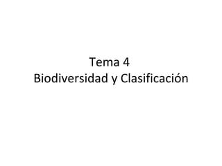 Tema 4
Biodiversidad y Clasificación
 
