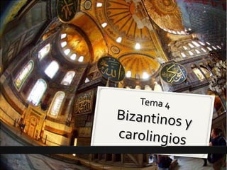 Tema 4
Bizantinos y
carolingios
 