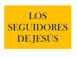 LOS
SEGUIDORES
  DE JESÚS
 
