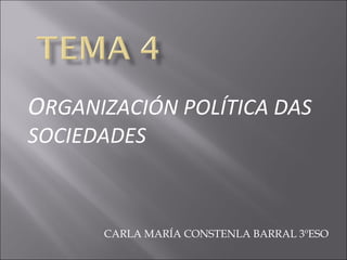ORGANIZACIÓN POLÍTICA DAS
SOCIEDADES



      CARLA MARÍA CONSTENLA BARRAL 3ºESO
 