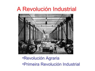 A Revolución Industrial




  •Revolución Agraria
  •Primeira Revolución Industrial
 