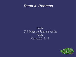 Tema 4. Poemas




         Sexto
C.P Maestro Juan de Ávila
         Sexto
     Curso:2012/13
 