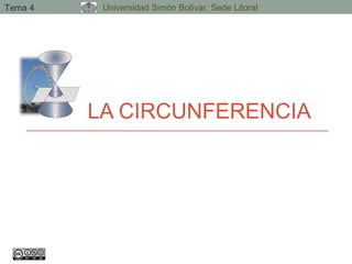 Tema 4    Universidad Simón Bolívar, Sede Litoral




         LA CIRCUNFERENCIA
 