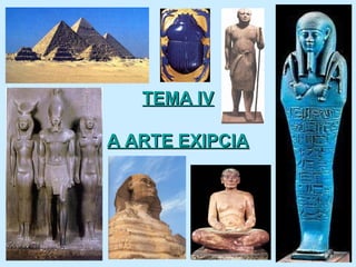 TEMA IVTEMA IV
A ARTE EXIPCIAA ARTE EXIPCIA
 