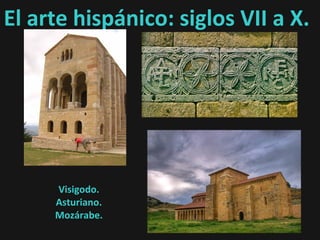 El arte hispánico: siglos VII a X.
Visigodo.
Asturiano.
Mozárabe.
 
