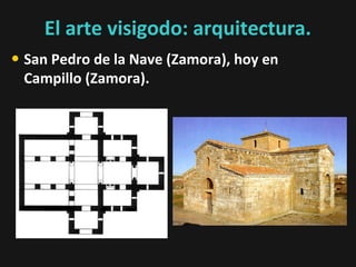 El arte visigodo: arquitectura.
• San Pedro de la Nave (Zamora), hoy en
Campillo (Zamora).

 