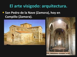 El arte visigodo: arquitectura.
• San Pedro de la Nave (Zamora), hoy en
Campillo (Zamora).

 
