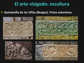 El arte visigodo: escultura
• Quintanilla de las Viñas (Burgos). Frisos exteriores.

 