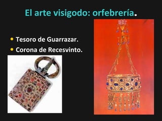 El arte visigodo: orfebrería.
• Tesoro de Guarrazar.
• Corona de Recesvinto.

 