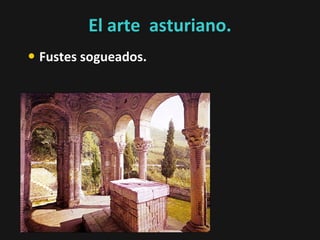 El arte asturiano.
• Fustes sogueados.

 
