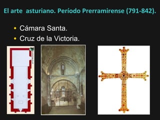 El arte asturiano. Período Prerramirense (791-842).

• Cámara Santa.
• Cruz de la Victoria.

 