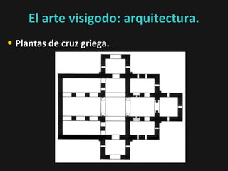 El arte visigodo: arquitectura.
• Plantas de cruz griega.

 