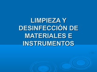 LIMPIEZA Y
DESINFECCIÓN DE
MATERIALES E
INSTRUMENTOS

 