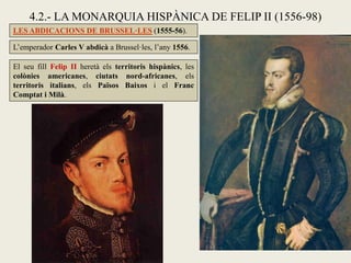 4.2.- LA MONARQUIA HISPÀNICA DE FELIP II (1556-98)
Rei de Castella i Aragó (1556) i, després, de Portugal (1580).
Enfronta...