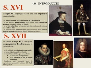 S. XVI

4.0.- INTRODUCCIÓ

El segle XVI espanyol va ser una fase expansiva
caracteritzada...
 en política interior, per l...
