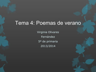 Tema 4: Poemas de verano
Virginia Olivares
Fernández

5º de primaria
2013/2014

 